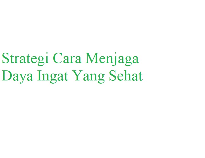 Strategi Cara Menjaga Daya Ingat Yang Sehat - LEMBAGA PENGEMBANGAN ...